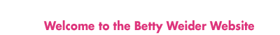 Welcome to the Betty Weidere Website